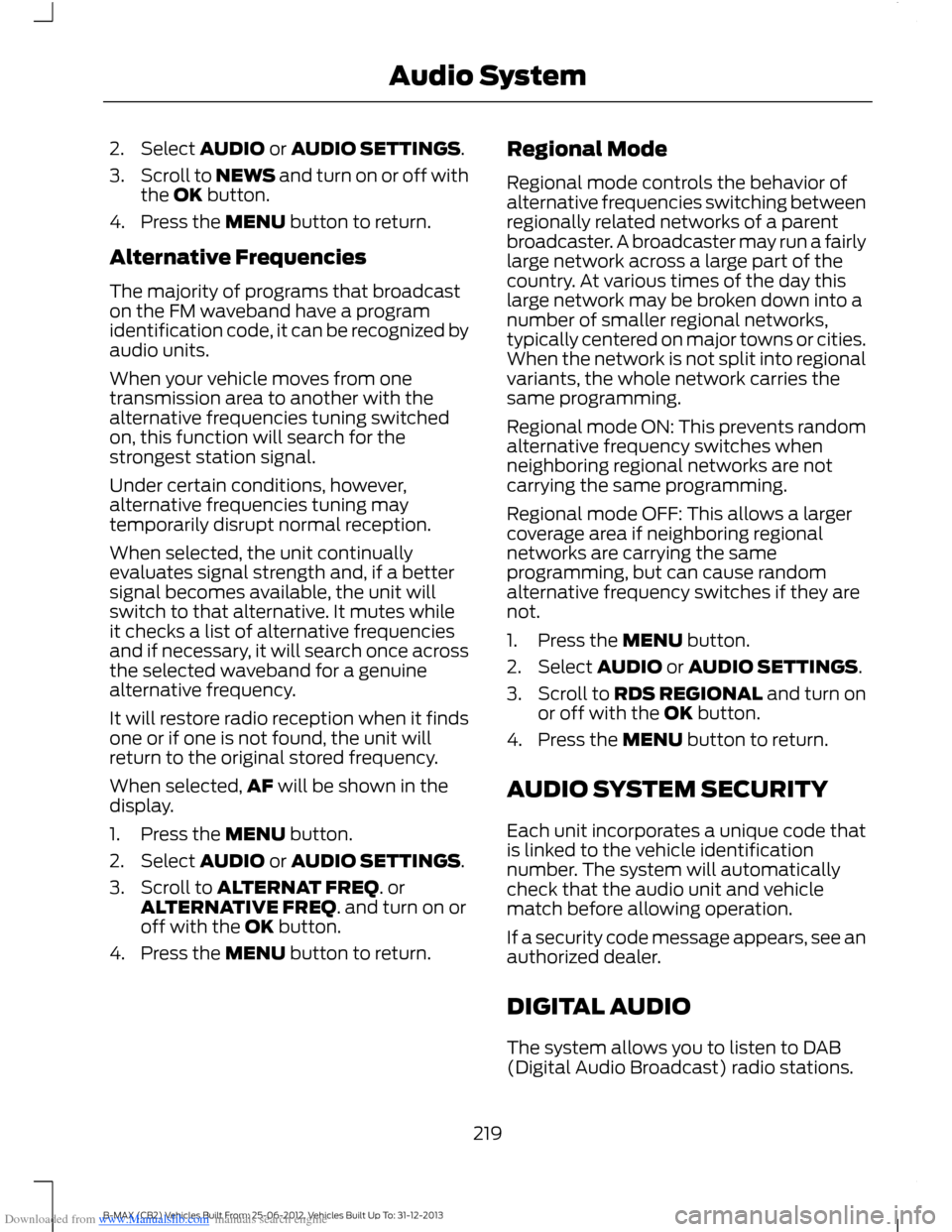 FORD B MAX 2013 1.G Owners Manual Downloaded from www.Manualslib.com manuals search engine 2.Select AUDIO or AUDIO SETTINGS.
3.Scroll to NEWS and turn on or off withthe OK button.
4.Press the MENU button to return.
Alternative Frequen FORD B MAX 2013 1.G Owners Manual Downloaded from www.Manualslib.com manuals search engine 2.Select AUDIO or AUDIO SETTINGS.
3.Scroll to NEWS and turn on or off withthe OK button.
4.Press the MENU button to return.
Alternative Frequen