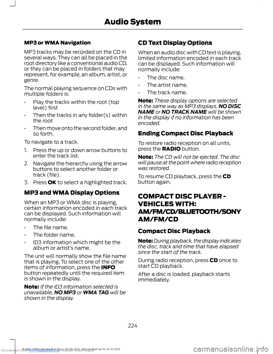 FORD B MAX 2013 1.G User Guide Downloaded from www.Manualslib.com manuals search engine MP3 or WMA Navigation
MP3 tracks may be recorded on the CD inseveral ways. They can all be placed in theroot directory like a conventional audi FORD B MAX 2013 1.G User Guide Downloaded from www.Manualslib.com manuals search engine MP3 or WMA Navigation
MP3 tracks may be recorded on the CD inseveral ways. They can all be placed in theroot directory like a conventional audi