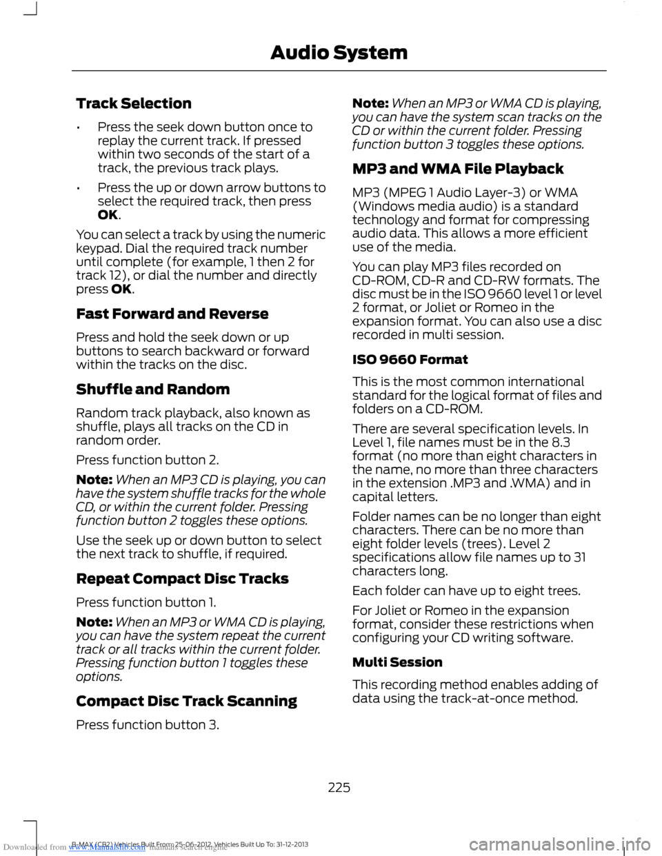 FORD B MAX 2013 1.G Owners Manual Downloaded from www.Manualslib.com manuals search engine Track Selection
•Press the seek down button once toreplay the current track. If pressedwithin two seconds of the start of atrack, the previou FORD B MAX 2013 1.G Owners Manual Downloaded from www.Manualslib.com manuals search engine Track Selection
•Press the seek down button once toreplay the current track. If pressedwithin two seconds of the start of atrack, the previou