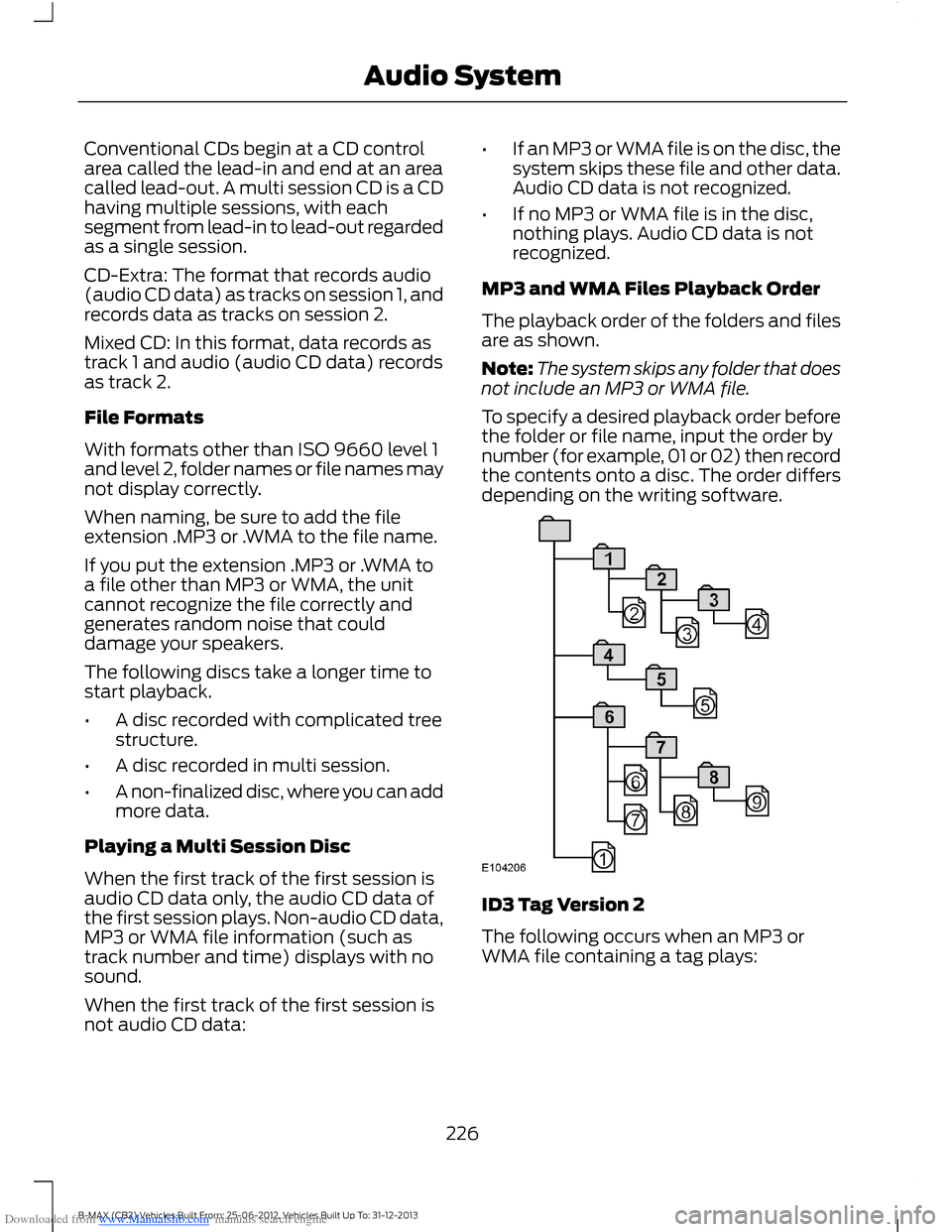 FORD B MAX 2013 1.G Repair Manual Downloaded from www.Manualslib.com manuals search engine Conventional CDs begin at a CD controlarea called the lead-in and end at an areacalled lead-out. A multi session CD is a CDhaving multiple sess