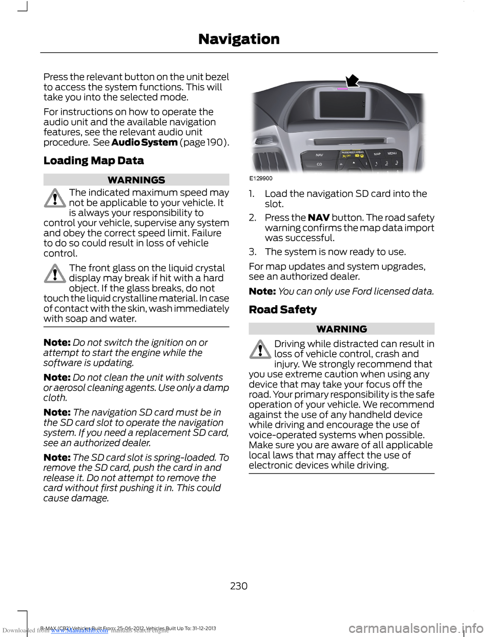 FORD B MAX 2013 1.G User Guide Downloaded from www.Manualslib.com manuals search engine Press the relevant button on the unit bezelto access the system functions. This willtake you into the selected mode.
For instructions on how to FORD B MAX 2013 1.G User Guide Downloaded from www.Manualslib.com manuals search engine Press the relevant button on the unit bezelto access the system functions. This willtake you into the selected mode.
For instructions on how to