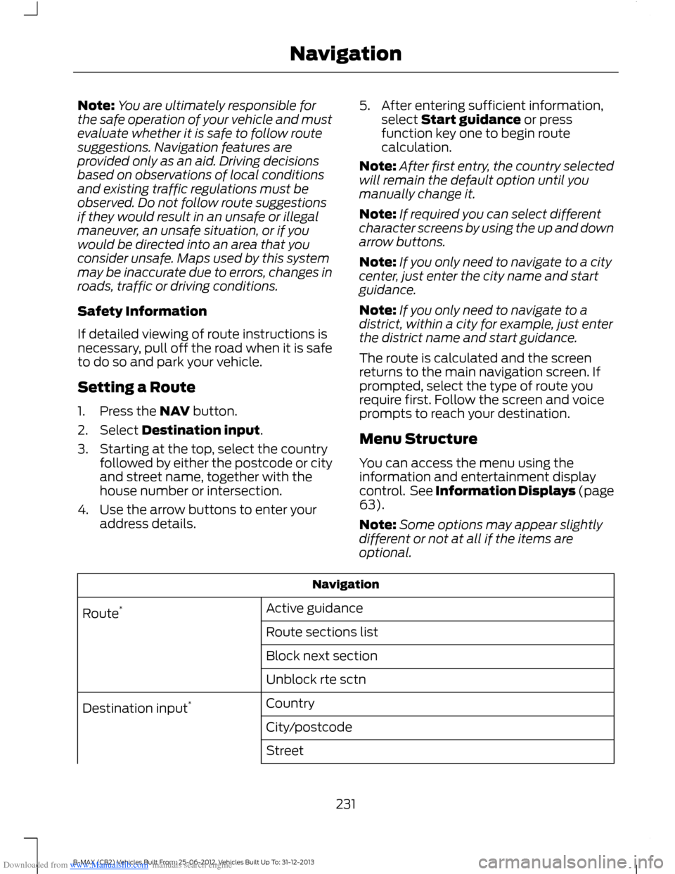 FORD B MAX 2013 1.G User Guide Downloaded from www.Manualslib.com manuals search engine Note:You are ultimately responsible forthe safe operation of your vehicle and mustevaluate whether it is safe to follow routesuggestions. Navig FORD B MAX 2013 1.G User Guide Downloaded from www.Manualslib.com manuals search engine Note:You are ultimately responsible forthe safe operation of your vehicle and mustevaluate whether it is safe to follow routesuggestions. Navig