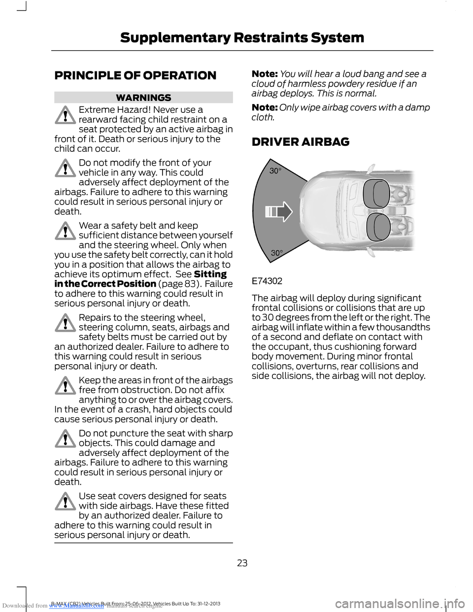 FORD B MAX 2013 1.G Owners Manual Downloaded from www.Manualslib.com manuals search engine PRINCIPLE OF OPERATION
WARNINGS
Extreme Hazard! Never use arearward facing child restraint on aseat protected by an active airbag infront of it