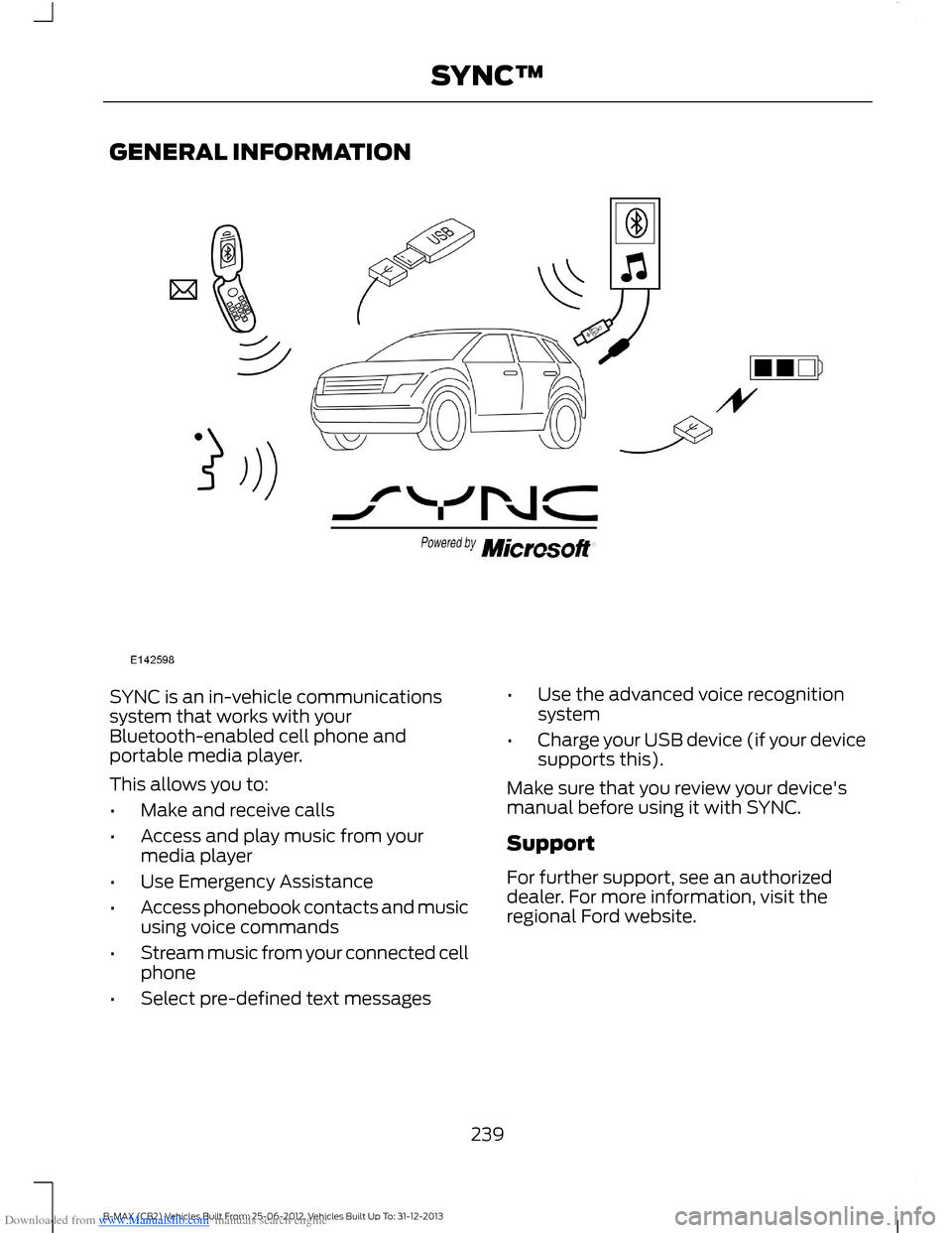 FORD B MAX 2013 1.G Owners Manual Downloaded from www.Manualslib.com manuals search engine GENERAL INFORMATION
SYNC is an in-vehicle communicationssystem that works with yourBluetooth-enabled cell phone andportable media player.
This 