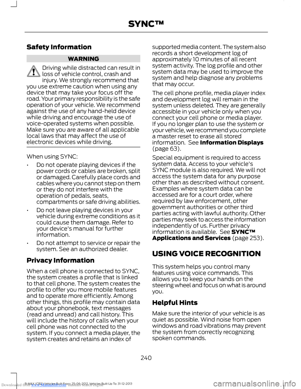 FORD B MAX 2013 1.G Owners Manual Downloaded from www.Manualslib.com manuals search engine Safety Information
WARNING
Driving while distracted can result inloss of vehicle control, crash andinjury. We strongly recommend thatyou use ex FORD B MAX 2013 1.G Owners Manual Downloaded from www.Manualslib.com manuals search engine Safety Information
WARNING
Driving while distracted can result inloss of vehicle control, crash andinjury. We strongly recommend thatyou use ex