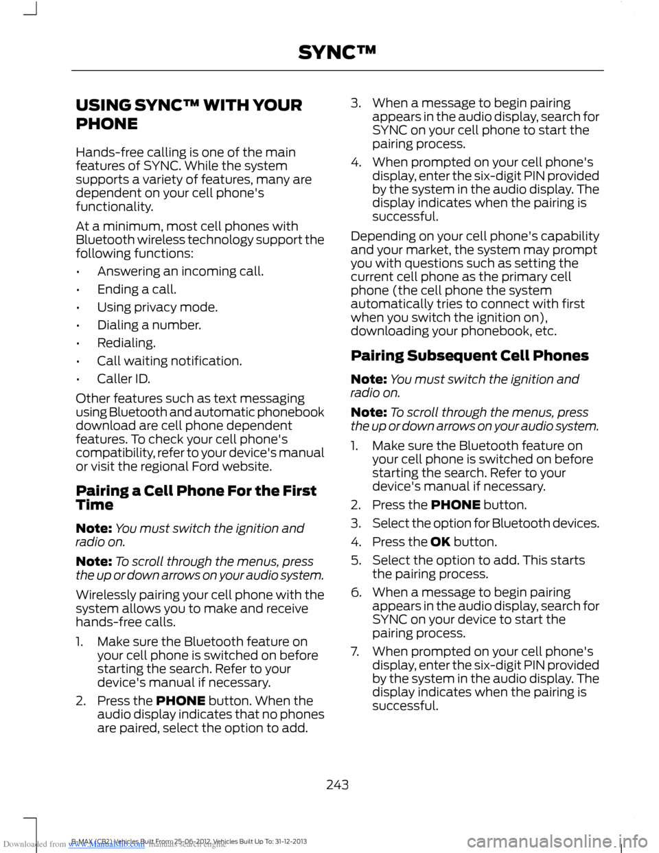 FORD B MAX 2013 1.G Owners Manual Downloaded from www.Manualslib.com manuals search engine USING SYNC™ WITH YOUR
PHONE
Hands-free calling is one of the mainfeatures of SYNC. While the systemsupports a variety of features, many arede
