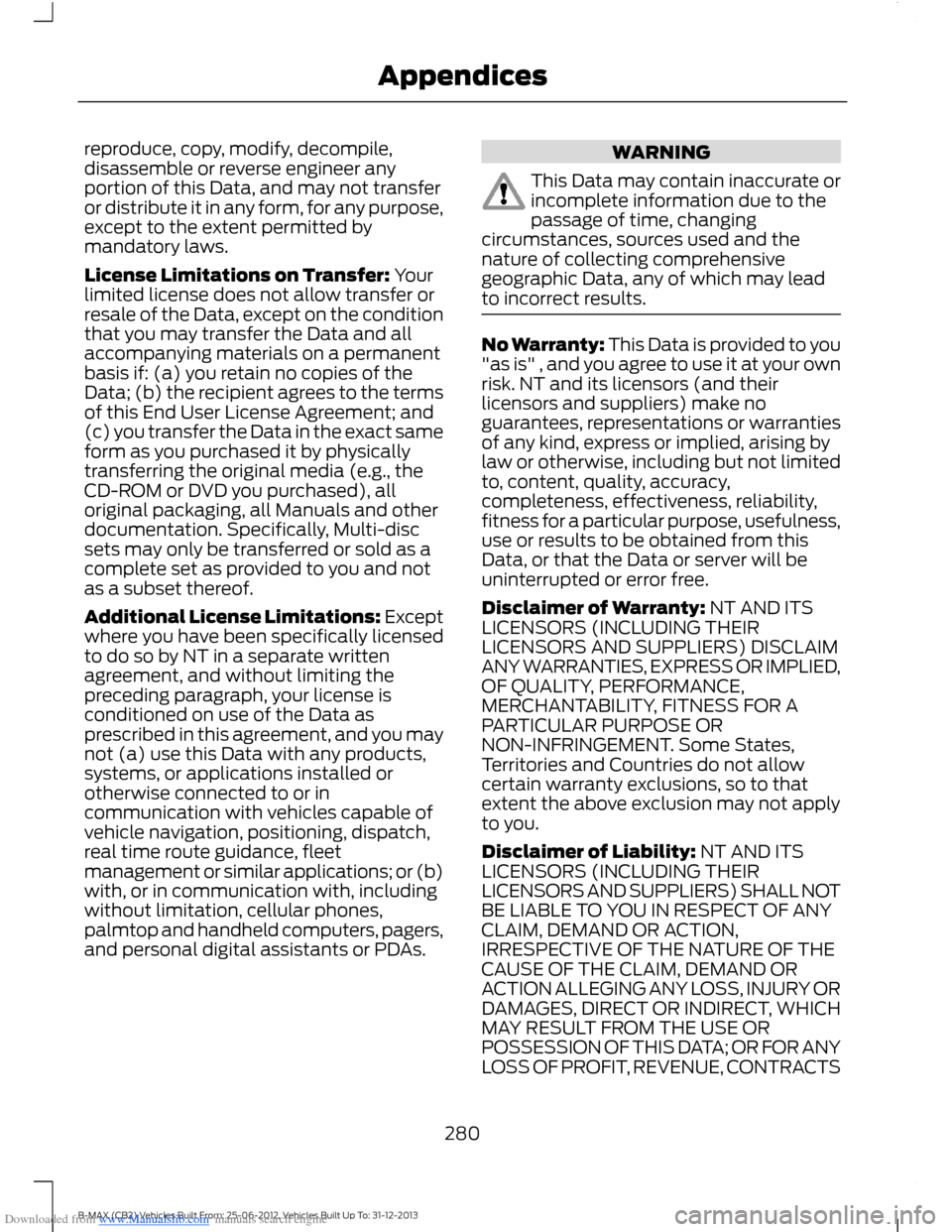 FORD B MAX 2013 1.G Owners Manual Downloaded from www.Manualslib.com manuals search engine reproduce, copy, modify, decompile,disassemble or reverse engineer anyportion of this Data, and may not transferor distribute it in any form, f