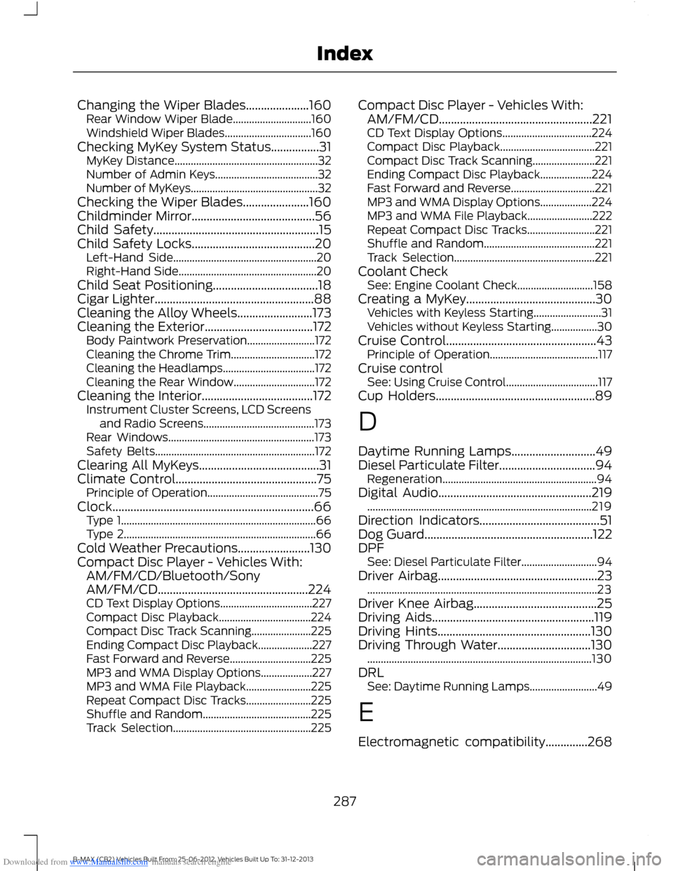 FORD B MAX 2013 1.G Owners Manual Downloaded from www.Manualslib.com manuals search engine Changing the Wiper Blades.....................160Rear Window Wiper Blade.............................160Windshield Wiper Blades................