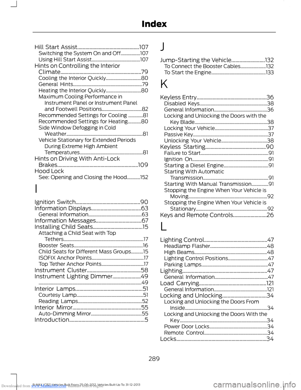 FORD B MAX 2013 1.G User Guide Downloaded from www.Manualslib.com manuals search engine Hill Start Assist..............................................107Switching the System On and Off................107Using Hill Start Assist....