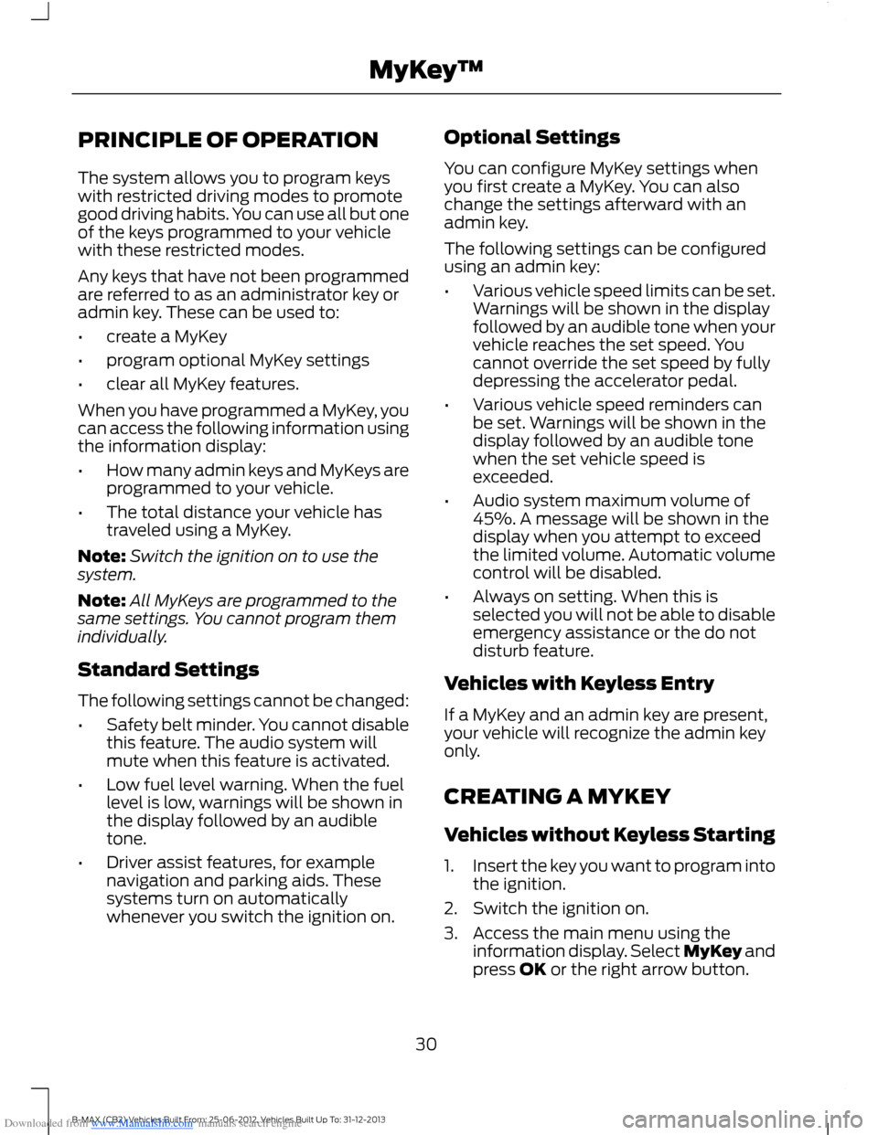 FORD B MAX 2013 1.G Owners Guide Downloaded from www.Manualslib.com manuals search engine PRINCIPLE OF OPERATION
The system allows you to program keyswith restricted driving modes to promotegood driving habits. You can use all but on FORD B MAX 2013 1.G Owners Guide Downloaded from www.Manualslib.com manuals search engine PRINCIPLE OF OPERATION
The system allows you to program keyswith restricted driving modes to promotegood driving habits. You can use all but on