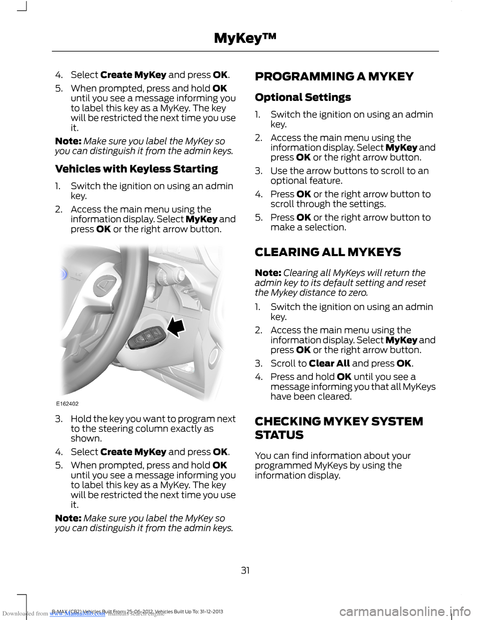 FORD B MAX 2013 1.G Owners Guide Downloaded from www.Manualslib.com manuals search engine 4.Select Create MyKey and press OK.
5.When prompted, press and hold OKuntil you see a message informing youto label this key as a MyKey. The ke FORD B MAX 2013 1.G Owners Guide Downloaded from www.Manualslib.com manuals search engine 4.Select Create MyKey and press OK.
5.When prompted, press and hold OKuntil you see a message informing youto label this key as a MyKey. The ke