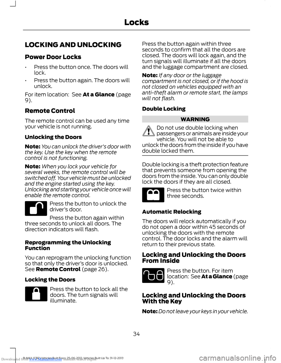 FORD B MAX 2013 1.G Owners Guide Downloaded from www.Manualslib.com manuals search engine LOCKING AND UNLOCKING
Power Door Locks
•Press the button once. The doors willlock.
•Press the button again. The doors willunlock.
For item FORD B MAX 2013 1.G Owners Guide Downloaded from www.Manualslib.com manuals search engine LOCKING AND UNLOCKING
Power Door Locks
•Press the button once. The doors willlock.
•Press the button again. The doors willunlock.
For item