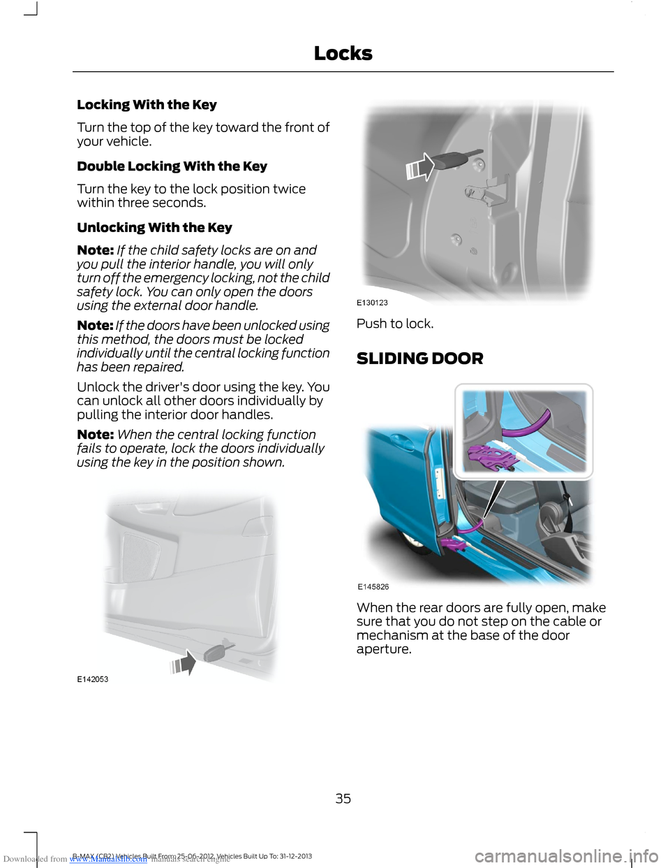 FORD B MAX 2013 1.G Owners Manual Downloaded from www.Manualslib.com manuals search engine Locking With the Key
Turn the top of the key toward the front ofyour vehicle.
Double Locking With the Key
Turn the key to the lock position twi