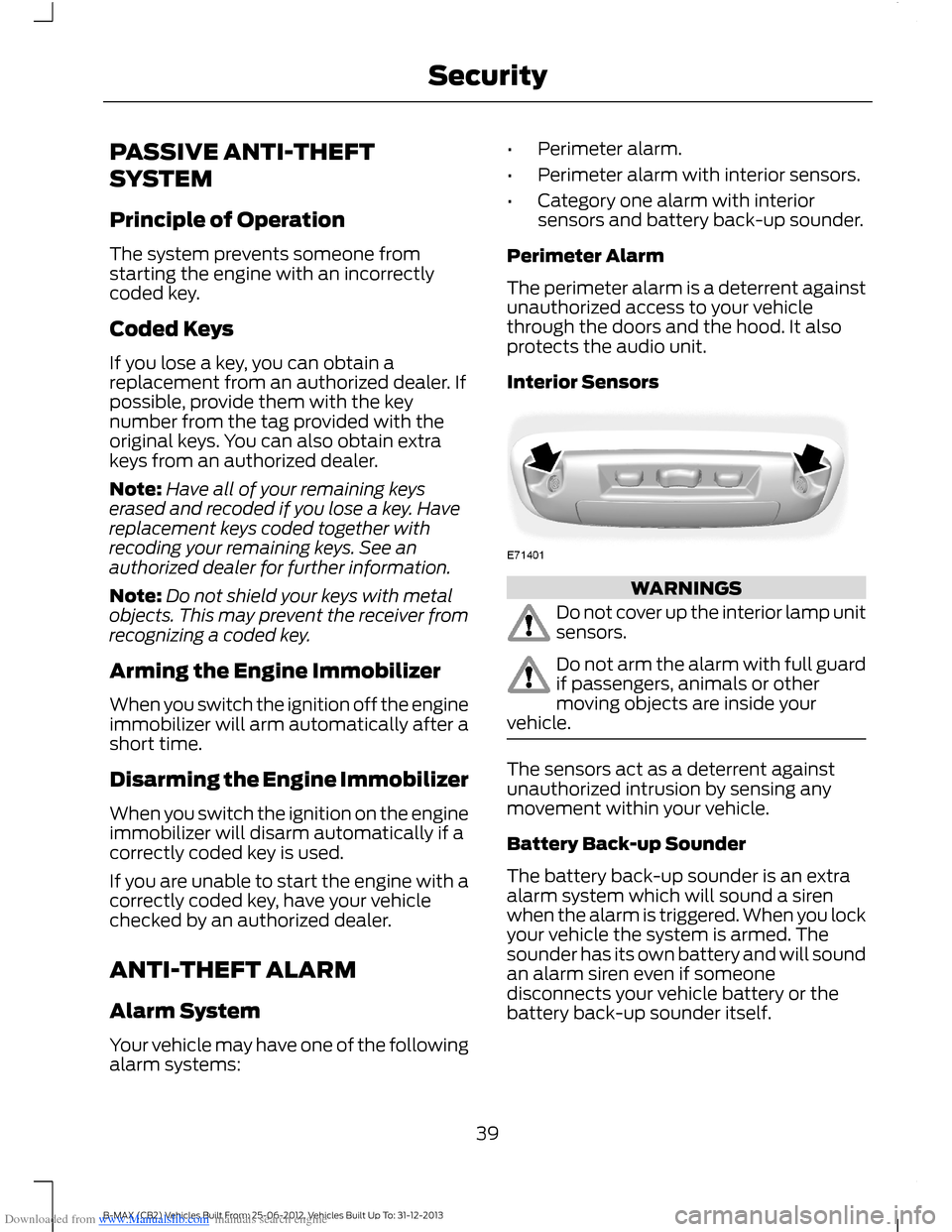 FORD B MAX 2013 1.G Owners Manual Downloaded from www.Manualslib.com manuals search engine PASSIVE ANTI-THEFT
SYSTEM
Principle of Operation
The system prevents someone fromstarting the engine with an incorrectlycoded key.
Coded Keys
I