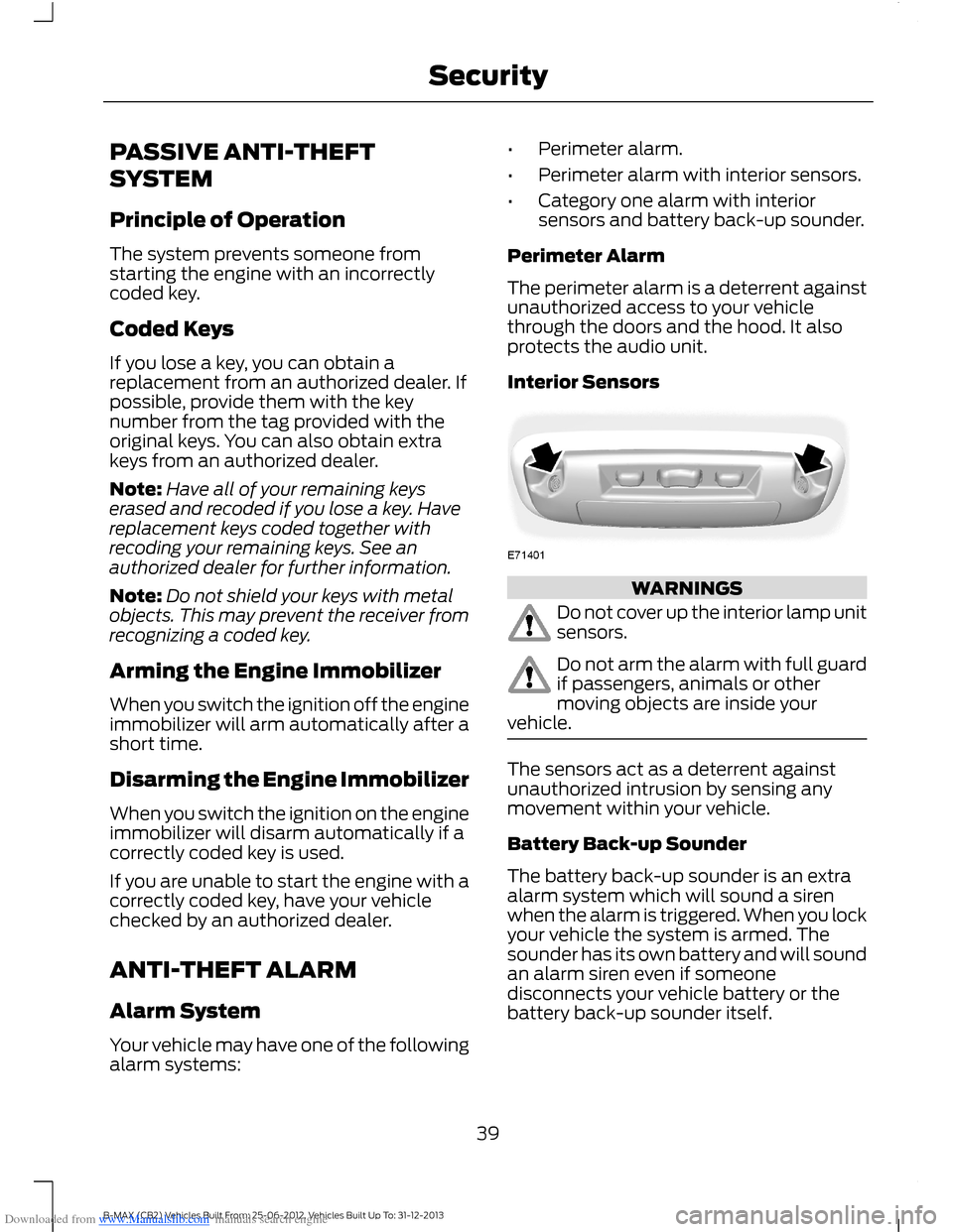 FORD B MAX 2013 1.G Service Manual Downloaded from www.Manualslib.com manuals search engine PASSIVE ANTI-THEFT
SYSTEM
Principle of Operation
The system prevents someone fromstarting the engine with an incorrectlycoded key.
Coded Keys
I FORD B MAX 2013 1.G Service Manual Downloaded from www.Manualslib.com manuals search engine PASSIVE ANTI-THEFT
SYSTEM
Principle of Operation
The system prevents someone fromstarting the engine with an incorrectlycoded key.
Coded Keys
I