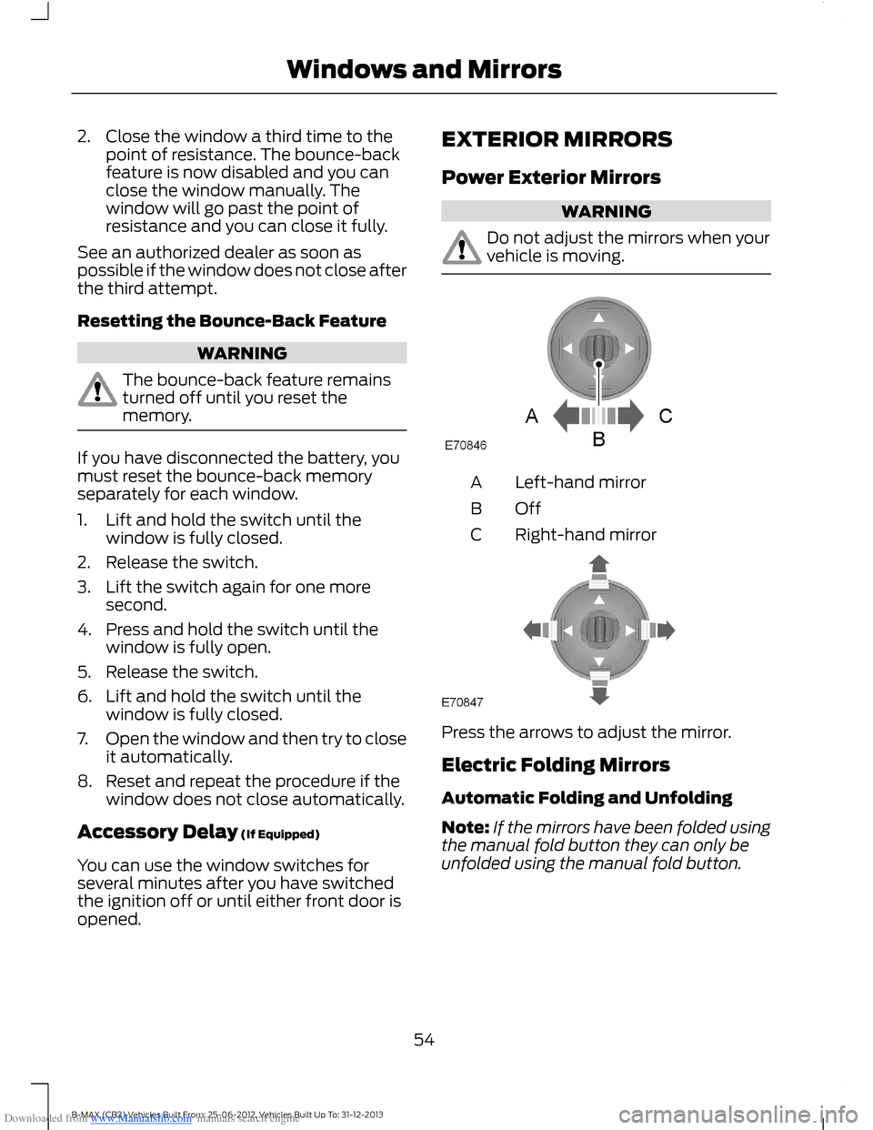 FORD B MAX 2013 1.G Owners Manual Downloaded from www.Manualslib.com manuals search engine 2.Close the window a third time to thepoint of resistance. The bounce-backfeature is now disabled and you canclose the window manually. Thewind