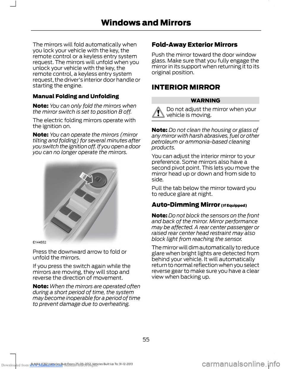 FORD B MAX 2013 1.G Owners Manual Downloaded from www.Manualslib.com manuals search engine The mirrors will fold automatically whenyou lock your vehicle with the key, theremote control or a keyless entry systemrequest. The mirrors wil FORD B MAX 2013 1.G Owners Manual Downloaded from www.Manualslib.com manuals search engine The mirrors will fold automatically whenyou lock your vehicle with the key, theremote control or a keyless entry systemrequest. The mirrors wil