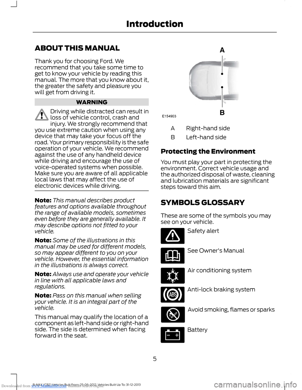 FORD B MAX 2013 1.G Owners Manual Downloaded from www.Manualslib.com manuals search engine ABOUT THIS MANUAL
Thank you for choosing Ford. Werecommend that you take some time toget to know your vehicle by reading thismanual. The more t