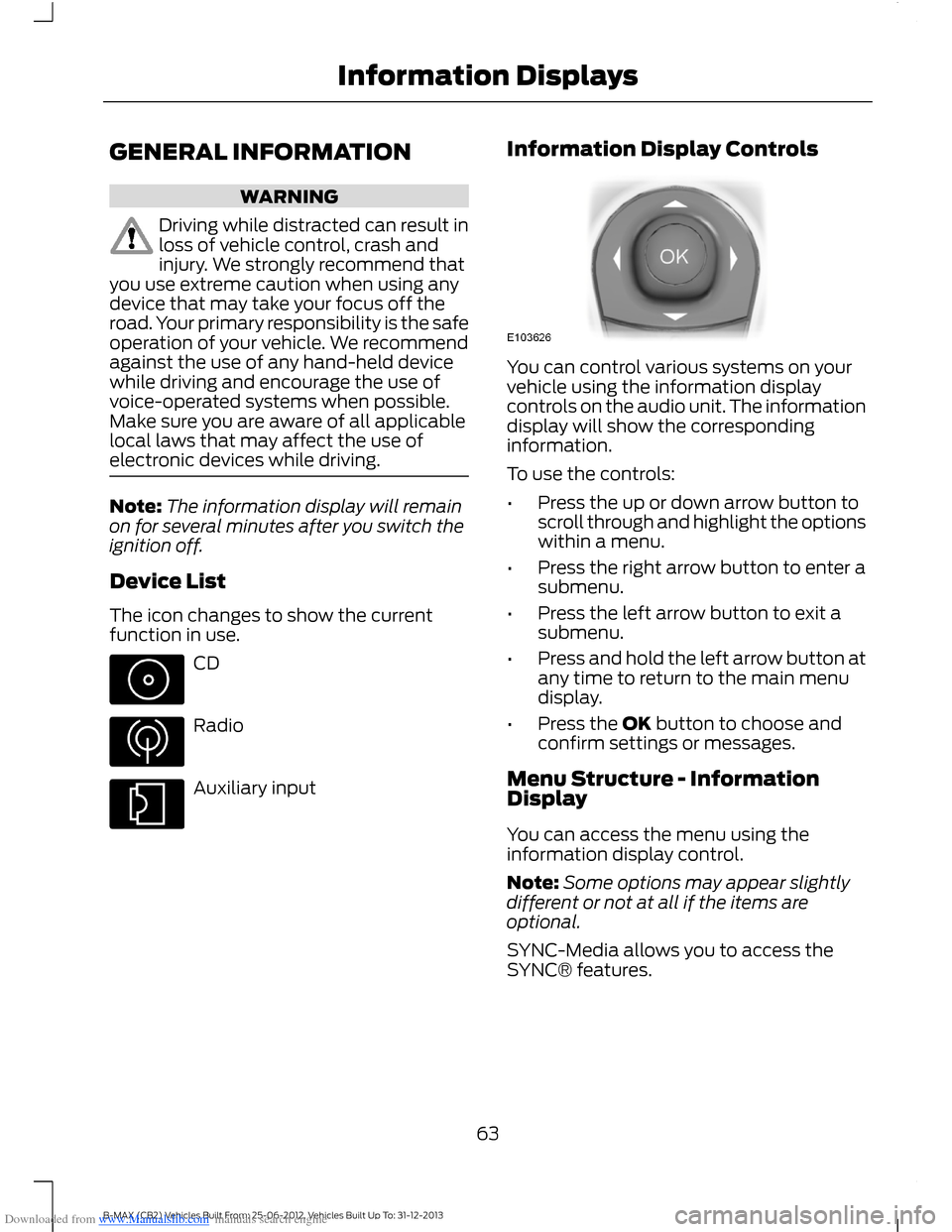 FORD B MAX 2013 1.G Owners Guide Downloaded from www.Manualslib.com manuals search engine GENERAL INFORMATION
WARNING
Driving while distracted can result inloss of vehicle control, crash andinjury. We strongly recommend thatyou use e