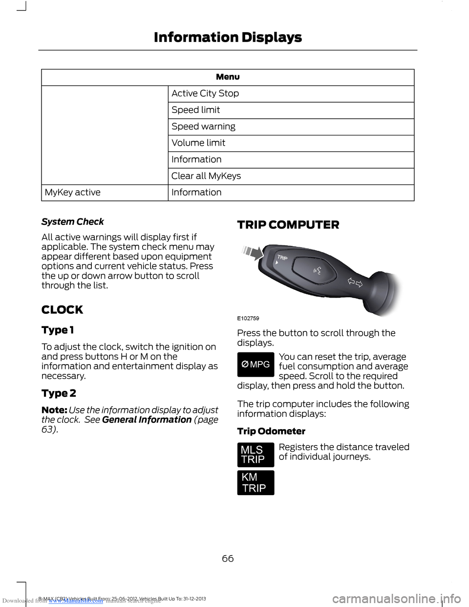 FORD B MAX 2013 1.G Owners Manual Downloaded from www.Manualslib.com manuals search engine Menu
Active City Stop
Speed limit
Speed warning
Volume limit
Information
Clear all MyKeys
InformationMyKey active
System Check
All active warni FORD B MAX 2013 1.G Owners Manual Downloaded from www.Manualslib.com manuals search engine Menu
Active City Stop
Speed limit
Speed warning
Volume limit
Information
Clear all MyKeys
InformationMyKey active
System Check
All active warni