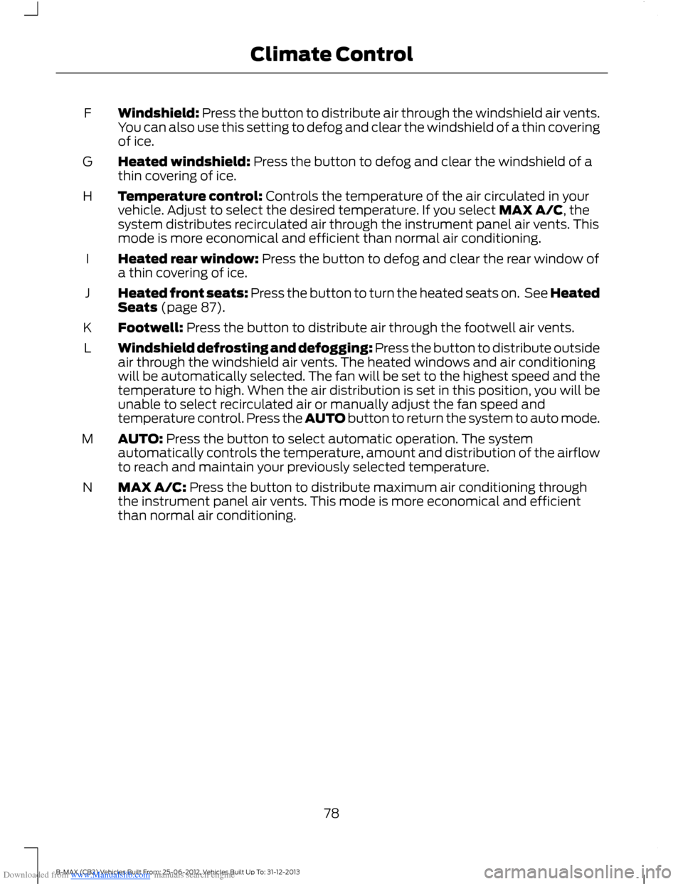 FORD B MAX 2013 1.G Owners Manual Downloaded from www.Manualslib.com manuals search engine Windshield: Press the button to distribute air through the windshield air vents.You can also use this setting to defog and clear the windshield