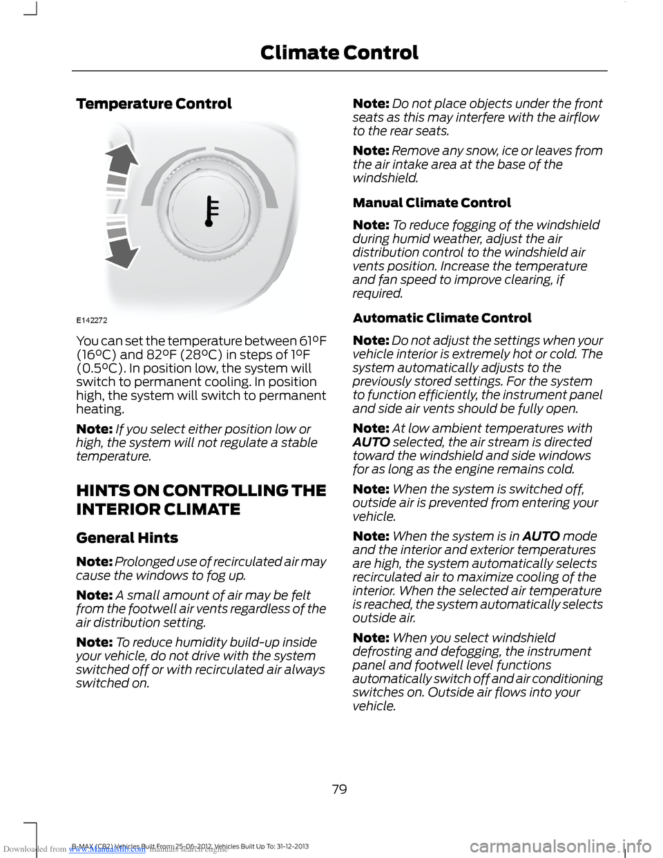 FORD B MAX 2013 1.G Owners Manual Downloaded from www.Manualslib.com manuals search engine Temperature Control
You can set the temperature between 61°F(16°C) and 82°F (28°C) in steps of 1°F(0.5°C). In position low, the system wi