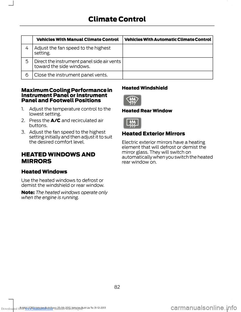 FORD B MAX 2013 1.G Owners Manual Downloaded from www.Manualslib.com manuals search engine Vehicles With Automatic Climate ControlVehicles With Manual Climate Control
Adjust the fan speed to the highestsetting.4
Direct the instrument 