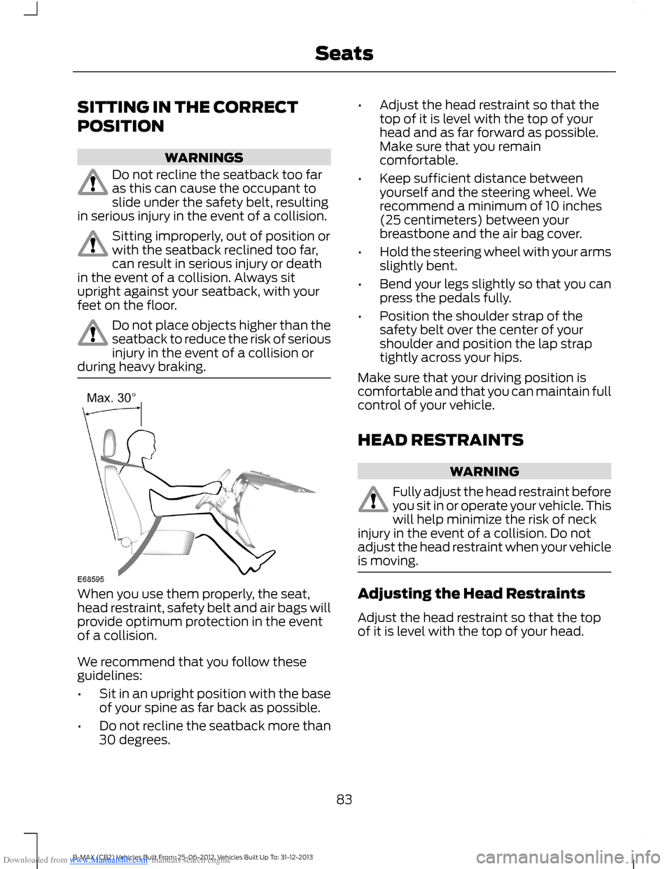 FORD B MAX 2013 1.G Service Manual Downloaded from www.Manualslib.com manuals search engine SITTING IN THE CORRECT
POSITION
WARNINGS
Do not recline the seatback too faras this can cause the occupant toslide under the safety belt, resul