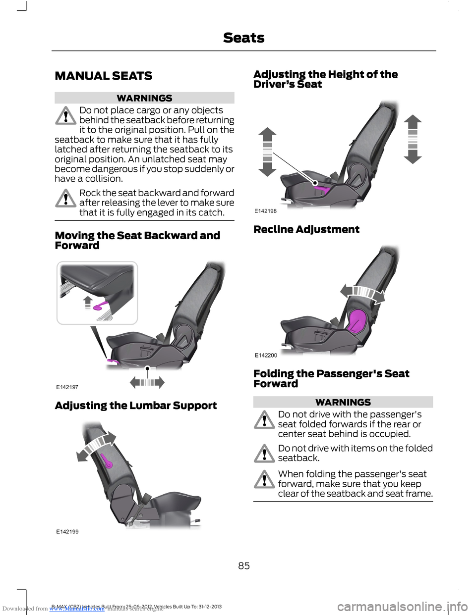 FORD B MAX 2013 1.G Owners Manual Downloaded from www.Manualslib.com manuals search engine MANUAL SEATS
WARNINGS
Do not place cargo or any objectsbehind the seatback before returningit to the original position. Pull on theseatback to 