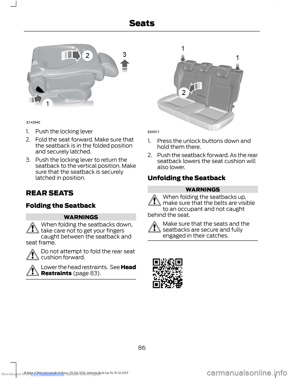FORD B MAX 2013 1.G Service Manual Downloaded from www.Manualslib.com manuals search engine 1.Push the locking lever
2.Fold the seat forward. Make sure thatthe seatback is in the folded positionand securely latched.
3.Push the locking 