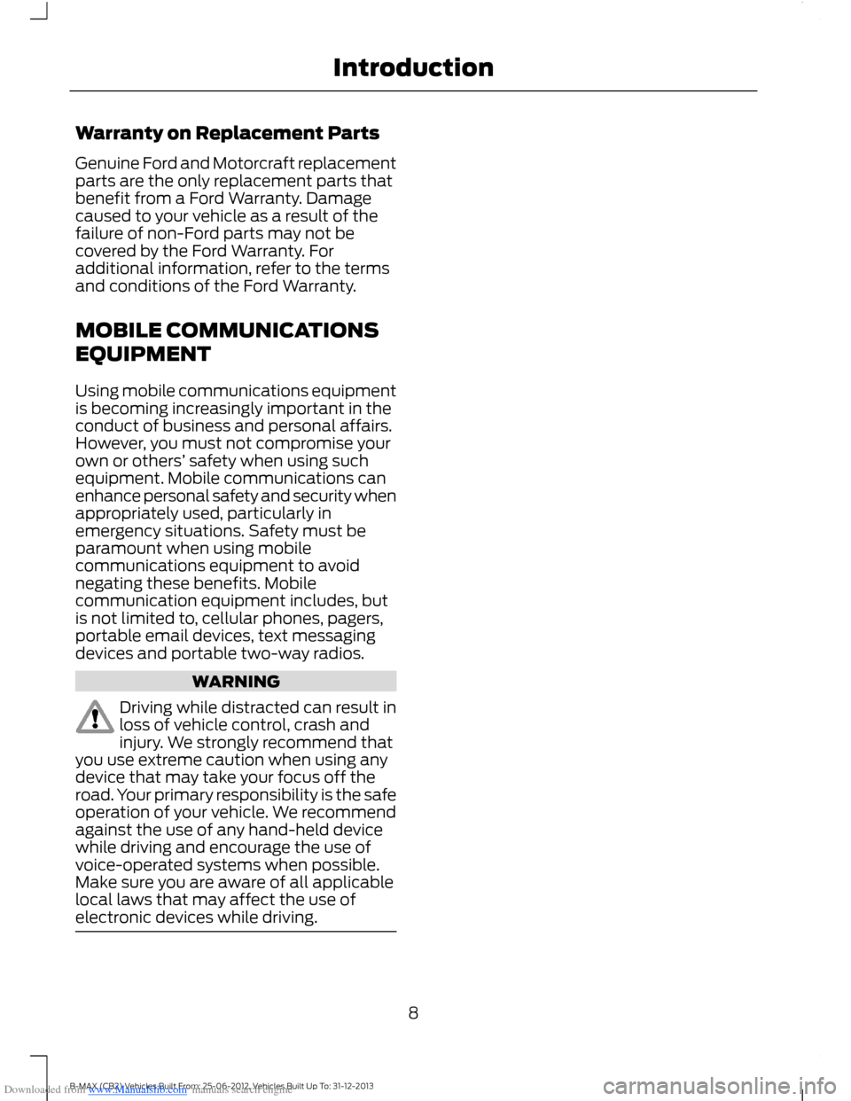 FORD B MAX 2013 1.G Owners Manual Downloaded from www.Manualslib.com manuals search engine Warranty on Replacement Parts
Genuine Ford and Motorcraft replacementparts are the only replacement parts thatbenefit from a Ford Warranty. Dam