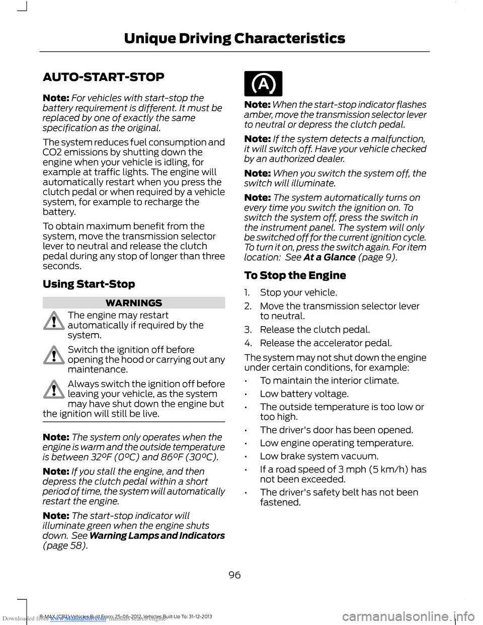 FORD B MAX 2013 1.G User Guide Downloaded from www.Manualslib.com manuals search engine AUTO-START-STOP
Note:For vehicles with start-stop thebattery requirement is different. It must bereplaced by one of exactly the samespecificati