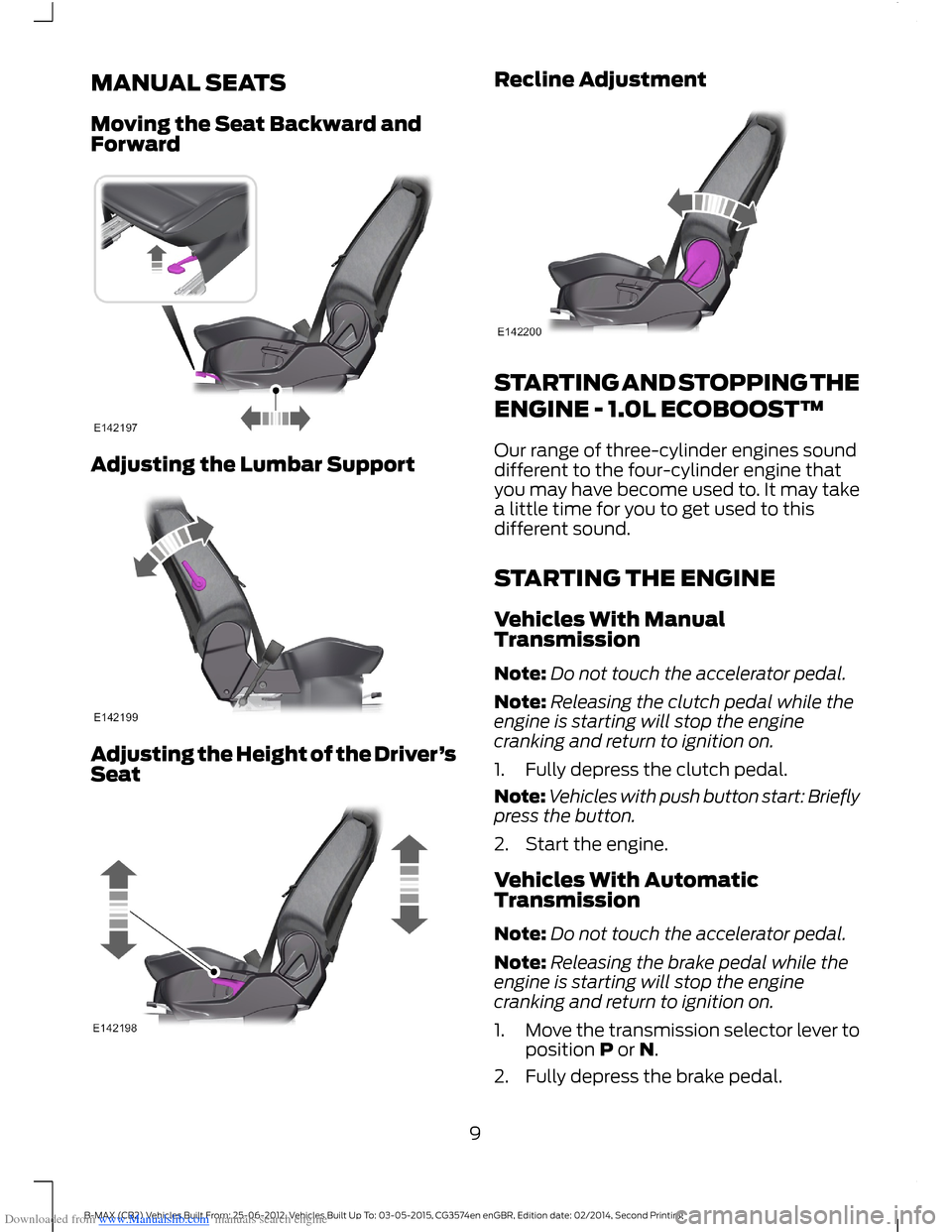 FORD B MAX 2014 1.G Quick Reference Guide Downloaded from www.Manualslib.com manuals search engine MANUAL SEATS
Moving the Seat Backward andForward
Adjusting the Lumbar Support
Adjusting the Height of the Driver’sSeat
Recline Adjustment
STA FORD B MAX 2014 1.G Quick Reference Guide Downloaded from www.Manualslib.com manuals search engine MANUAL SEATS
Moving the Seat Backward andForward
Adjusting the Lumbar Support
Adjusting the Height of the Driver’sSeat
Recline Adjustment
STA