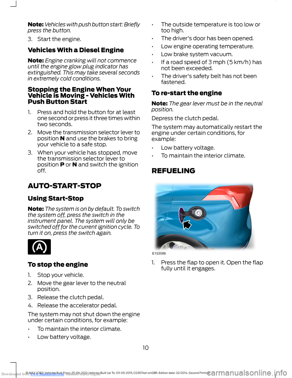FORD B MAX 2014 1.G Quick Reference Guide Downloaded from www.Manualslib.com manuals search engine Note:Vehicles with push button start: Brieflypress the button.
3.Start the engine.
Vehicles With a Diesel Engine
Note:Engine cranking will not FORD B MAX 2014 1.G Quick Reference Guide Downloaded from www.Manualslib.com manuals search engine Note:Vehicles with push button start: Brieflypress the button.
3.Start the engine.
Vehicles With a Diesel Engine
Note:Engine cranking will not