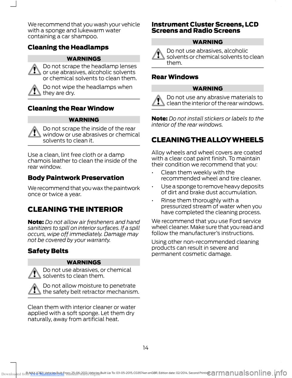 FORD B MAX 2014 1.G Quick Reference Guide Downloaded from www.Manualslib.com manuals search engine We recommend that you wash your vehiclewith a sponge and lukewarm watercontaining a car shampoo.
Cleaning the Headlamps
WARNINGS
Do not scrape 