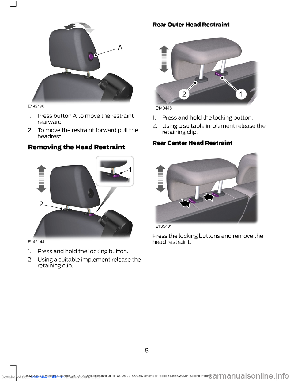 FORD B MAX 2014 1.G Quick Reference Guide Downloaded from www.Manualslib.com manuals search engine 1.Press button A to move the restraintrearward.
2.To move the restraint forward pull theheadrest.
Removing the Head Restraint
1.Press and hold 