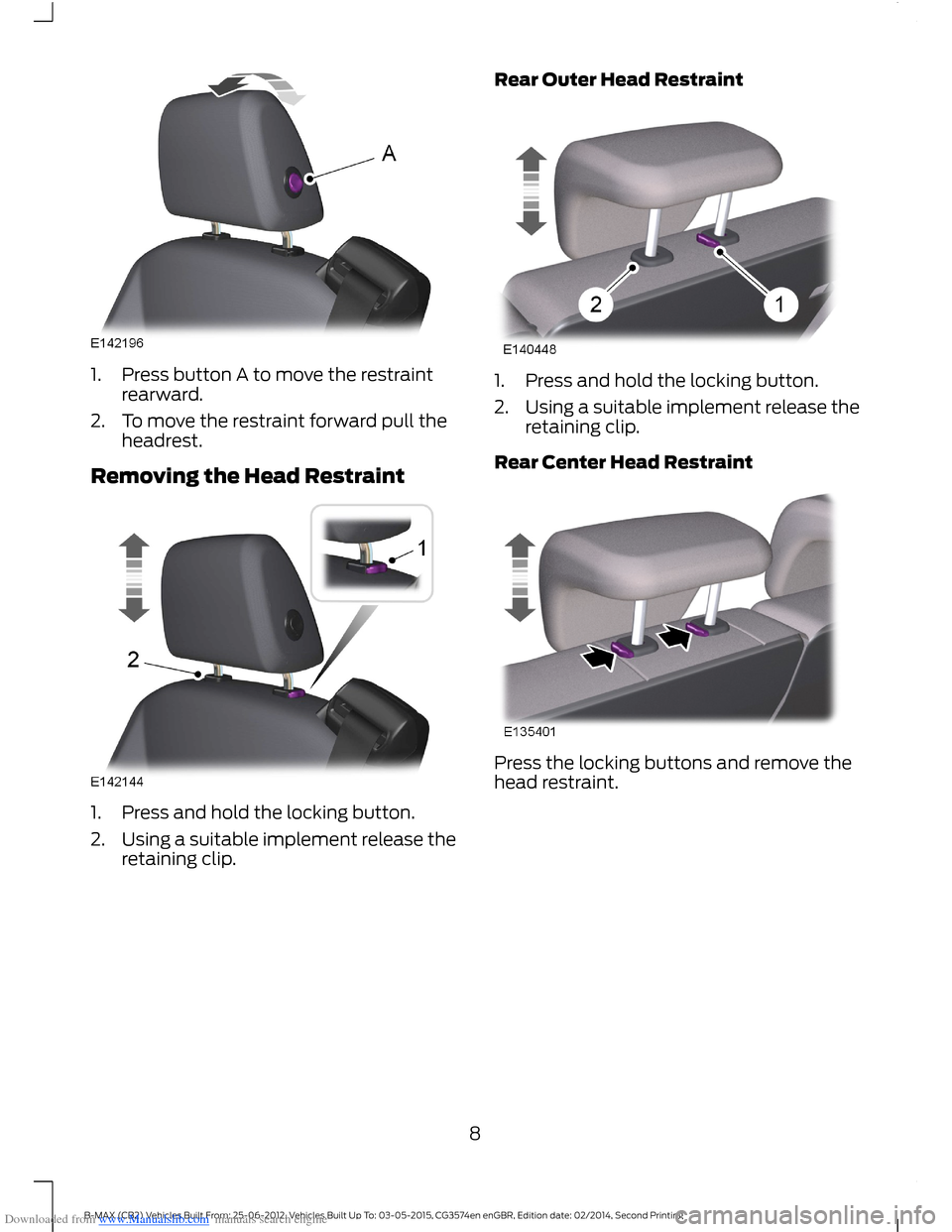 FORD B MAX 2014 1.G Quick Reference Guide Downloaded from www.Manualslib.com manuals search engine 1.Press button A to move the restraintrearward.
2.To move the restraint forward pull theheadrest.
Removing the Head Restraint
1.Press and hold FORD B MAX 2014 1.G Quick Reference Guide Downloaded from www.Manualslib.com manuals search engine 1.Press button A to move the restraintrearward.
2.To move the restraint forward pull theheadrest.
Removing the Head Restraint
1.Press and hold