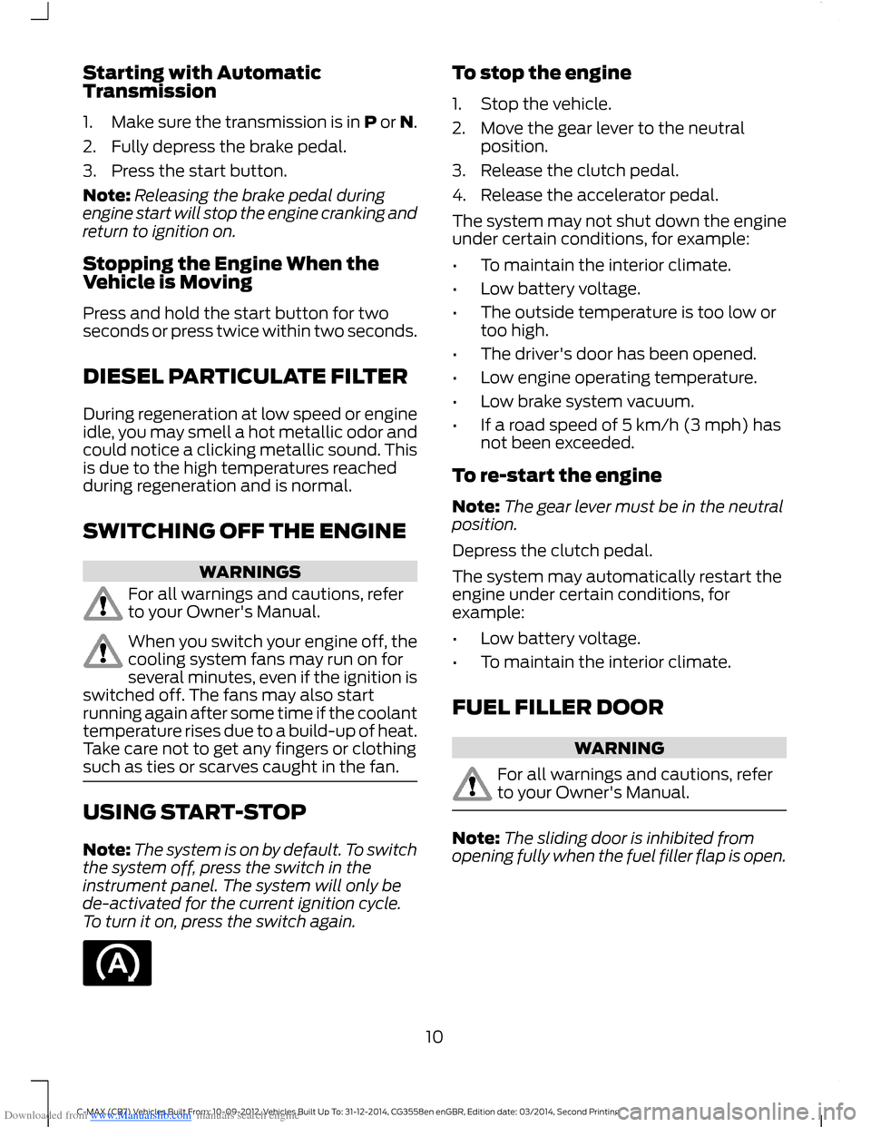 FORD C MAX 2014 2.G Quick Reference Guide Downloaded from www.Manualslib.com manuals search engine Starting with AutomaticTransmission
1.Make sure the transmission is in P or N.
2.Fully depress the brake pedal.
3.Press the start button.
Note: FORD C MAX 2014 2.G Quick Reference Guide Downloaded from www.Manualslib.com manuals search engine Starting with AutomaticTransmission
1.Make sure the transmission is in P or N.
2.Fully depress the brake pedal.
3.Press the start button.
Note: