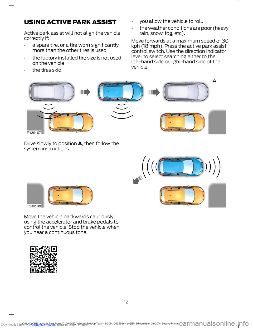 FORD C MAX 2014 2.G Quick Reference Guide Downloaded from www.Manualslib.com manuals search engine USING ACTIVE PARK ASSIST
Active park assist will not align the vehiclecorrectly if:
•a spare tire, or a tire worn significantlymore than the FORD C MAX 2014 2.G Quick Reference Guide Downloaded from www.Manualslib.com manuals search engine USING ACTIVE PARK ASSIST
Active park assist will not align the vehiclecorrectly if:
•a spare tire, or a tire worn significantlymore than the