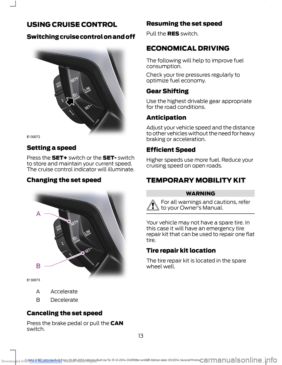 FORD C MAX 2014 2.G Quick Reference Guide Downloaded from www.Manualslib.com manuals search engine USING CRUISE CONTROL
Switching cruise control on and off
Setting a speed
Press the SET+ switch or the SET- switchto store and maintain your cur