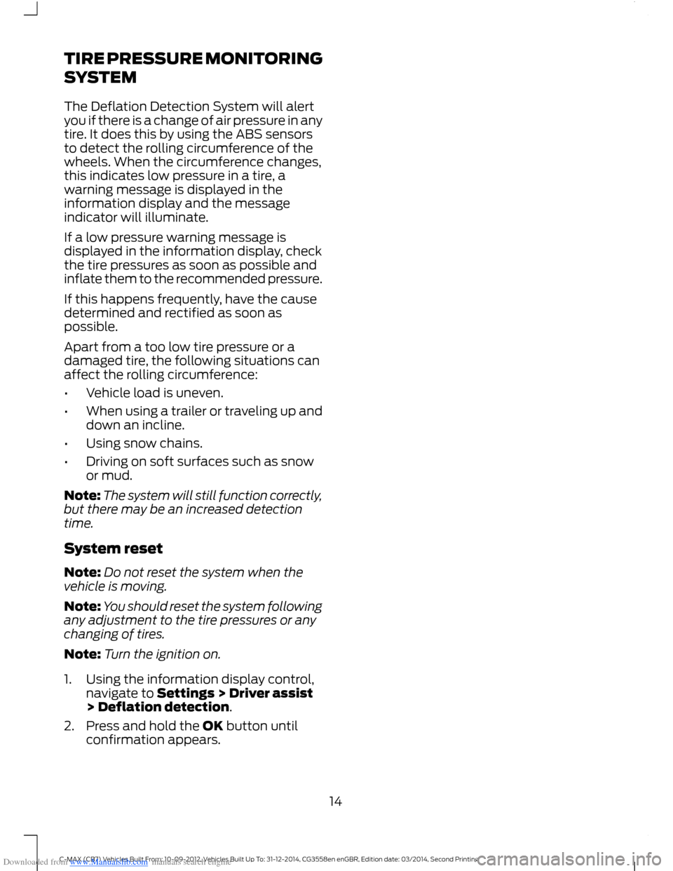FORD C MAX 2014 2.G Quick Reference Guide Downloaded from www.Manualslib.com manuals search engine TIRE PRESSURE MONITORING
SYSTEM
The Deflation Detection System will alertyou if there is a change of air pressure in anytire. It does this by u FORD C MAX 2014 2.G Quick Reference Guide Downloaded from www.Manualslib.com manuals search engine TIRE PRESSURE MONITORING
SYSTEM
The Deflation Detection System will alertyou if there is a change of air pressure in anytire. It does this by u