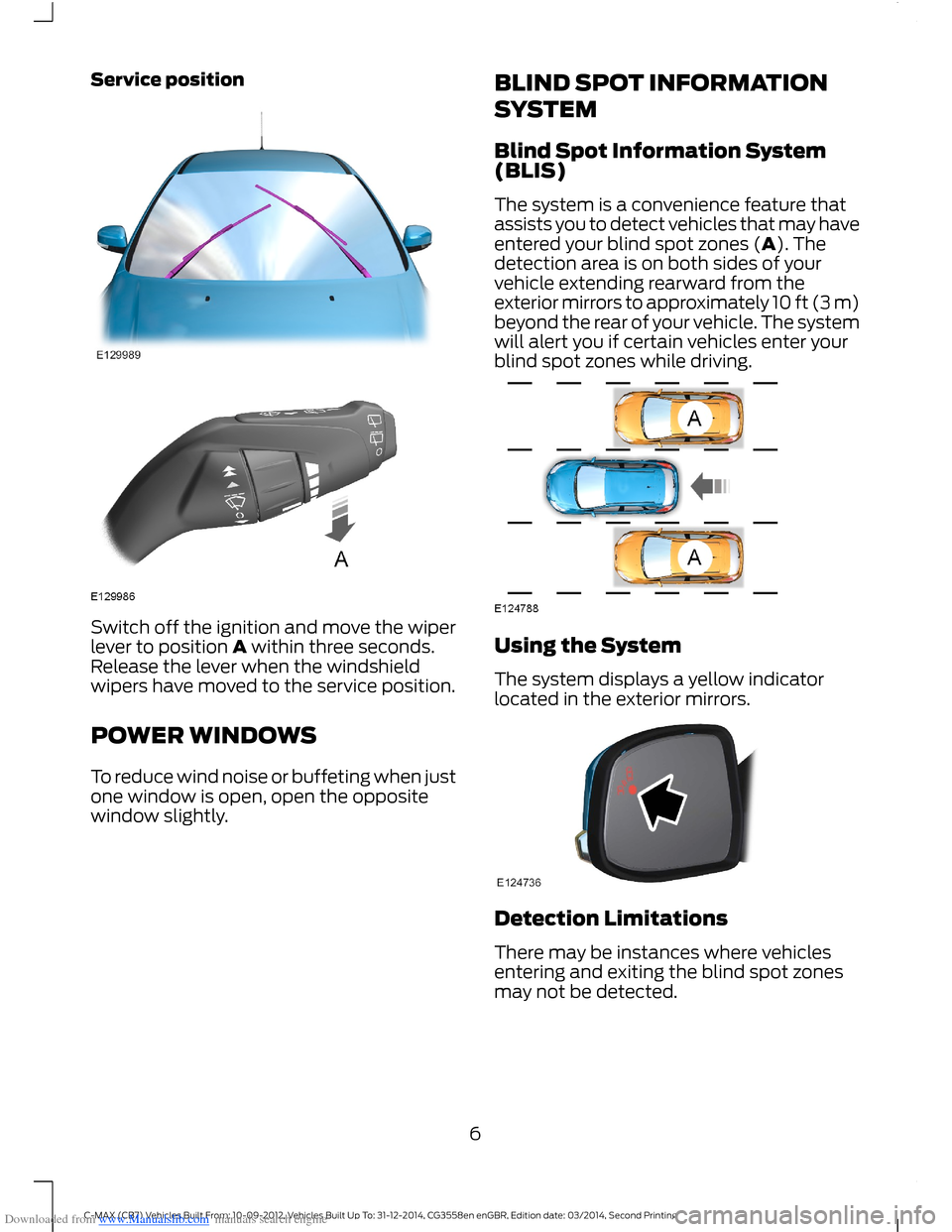 FORD C MAX 2014 2.G Quick Reference Guide Downloaded from www.Manualslib.com manuals search engine Service position
Switch off the ignition and move the wiperlever to position A within three seconds.Release the lever when the windshieldwipers