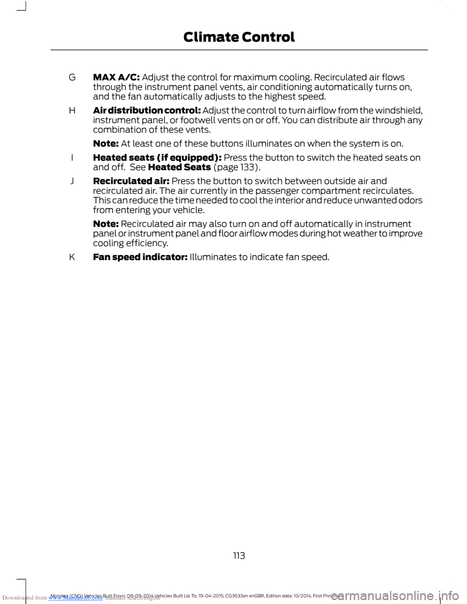 FORD MONDEO 2014 4.G Owners Manual Downloaded from www.Manualslib.com manuals search engine MAX A/C: Adjust the control for maximum cooling. Recirculated air flowsthrough the instrument panel vents, air conditioning automatically turns