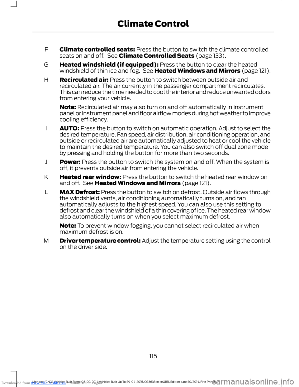 FORD MONDEO 2014 4.G Owners Manual Downloaded from www.Manualslib.com manuals search engine Climate controlled seats: Press the button to switch the climate controlledseats on and off. See Climate Controlled Seats (page 133).F
Heated w