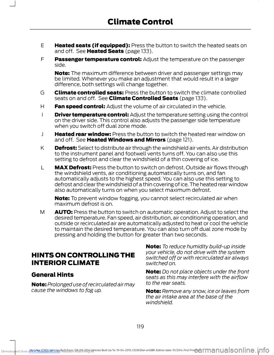 FORD MONDEO 2014 4.G Owners Manual Downloaded from www.Manualslib.com manuals search engine Heated seats (if equipped): Press the button to switch the heated seats onand off. See Heated Seats (page 133).E
Passenger temperature control: FORD MONDEO 2014 4.G Owners Manual Downloaded from www.Manualslib.com manuals search engine Heated seats (if equipped): Press the button to switch the heated seats onand off. See Heated Seats (page 133).E
Passenger temperature control: