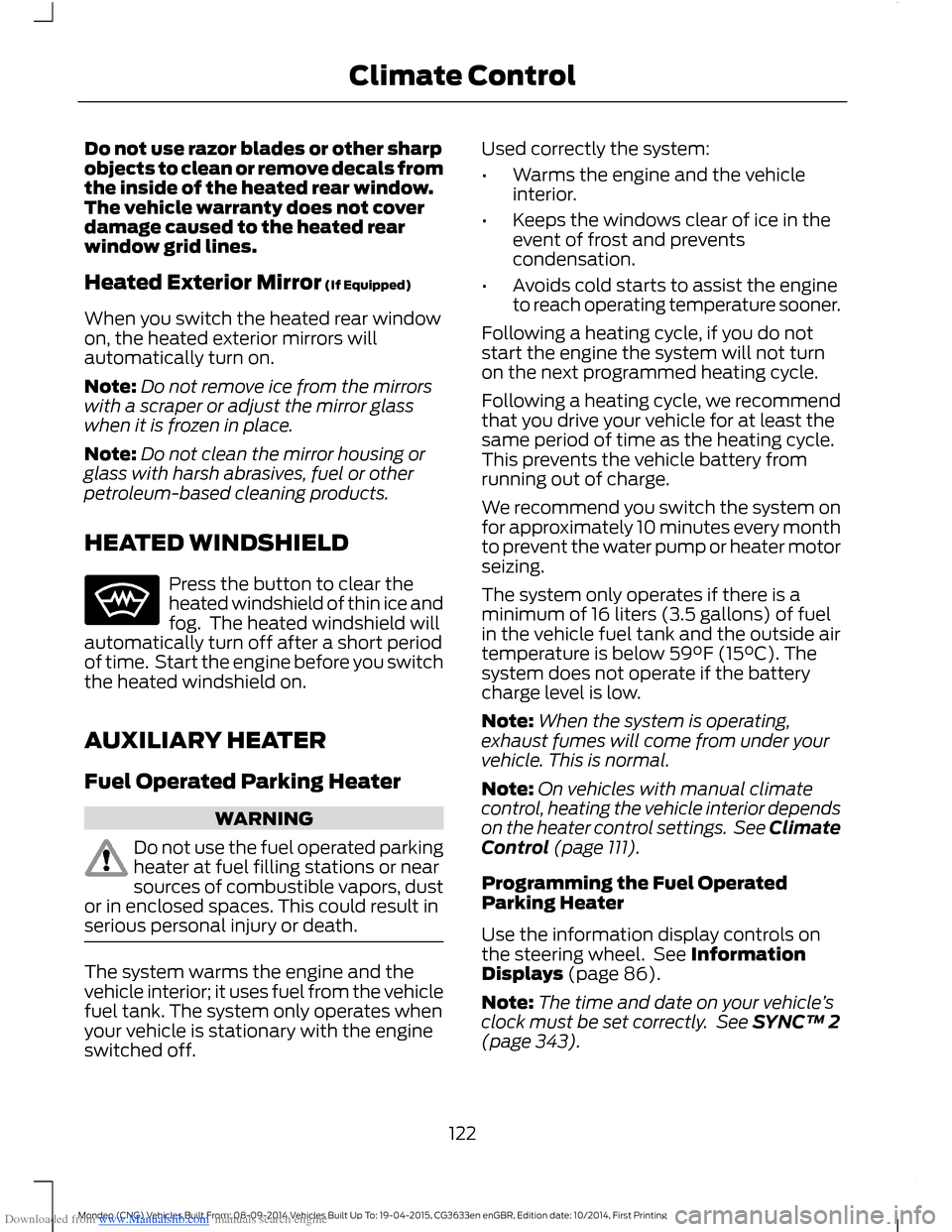 FORD MONDEO 2014 4.G Owners Manual Downloaded from www.Manualslib.com manuals search engine Do not use razor blades or other sharpobjects to clean or remove decals fromthe inside of the heated rear window.The vehicle warranty does not 