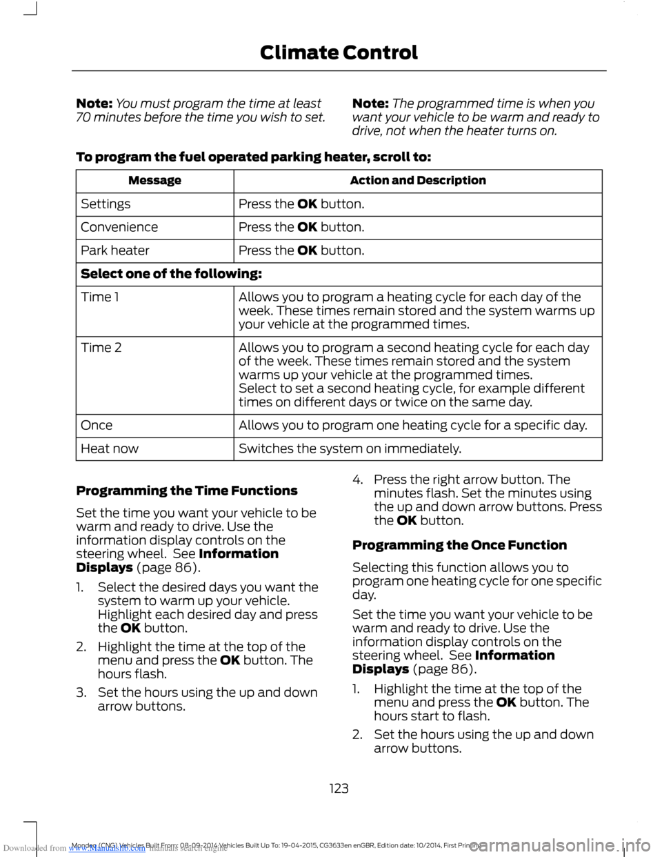 FORD MONDEO 2014 4.G Owners Manual Downloaded from www.Manualslib.com manuals search engine Note:You must program the time at least70 minutes before the time you wish to set.Note:The programmed time is when youwant your vehicle to be w FORD MONDEO 2014 4.G Owners Manual Downloaded from www.Manualslib.com manuals search engine Note:You must program the time at least70 minutes before the time you wish to set.Note:The programmed time is when youwant your vehicle to be w