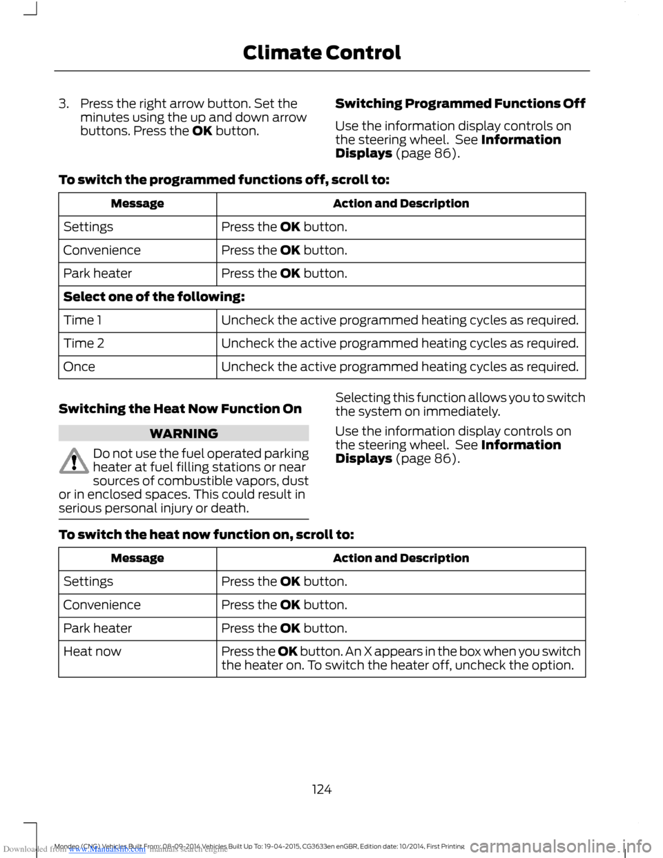 FORD MONDEO 2014 4.G Owners Manual Downloaded from www.Manualslib.com manuals search engine 3.Press the right arrow button. Set theminutes using the up and down arrowbuttons. Press the OK button.
Switching Programmed Functions Off
Use FORD MONDEO 2014 4.G Owners Manual Downloaded from www.Manualslib.com manuals search engine 3.Press the right arrow button. Set theminutes using the up and down arrowbuttons. Press the OK button.
Switching Programmed Functions Off
Use