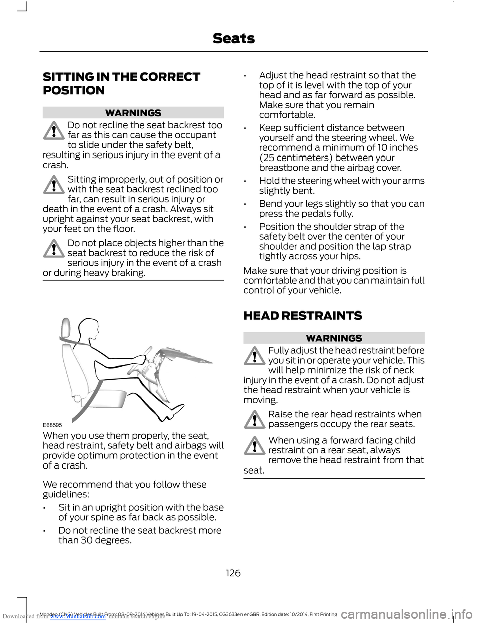 FORD MONDEO 2014 4.G Owners Manual Downloaded from www.Manualslib.com manuals search engine SITTING IN THE CORRECT
POSITION
WARNINGS
Do not recline the seat backrest toofar as this can cause the occupantto slide under the safety belt,r FORD MONDEO 2014 4.G Owners Manual Downloaded from www.Manualslib.com manuals search engine SITTING IN THE CORRECT
POSITION
WARNINGS
Do not recline the seat backrest toofar as this can cause the occupantto slide under the safety belt,r
