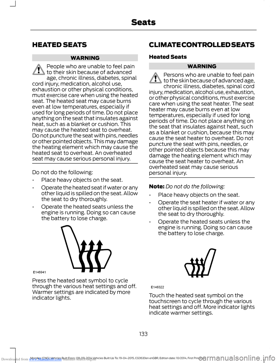 FORD MONDEO 2014 4.G Owners Manual Downloaded from www.Manualslib.com manuals search engine HEATED SEATS
WARNING
People who are unable to feel painto their skin because of advancedage, chronic illness, diabetes, spinalcord injury, medi